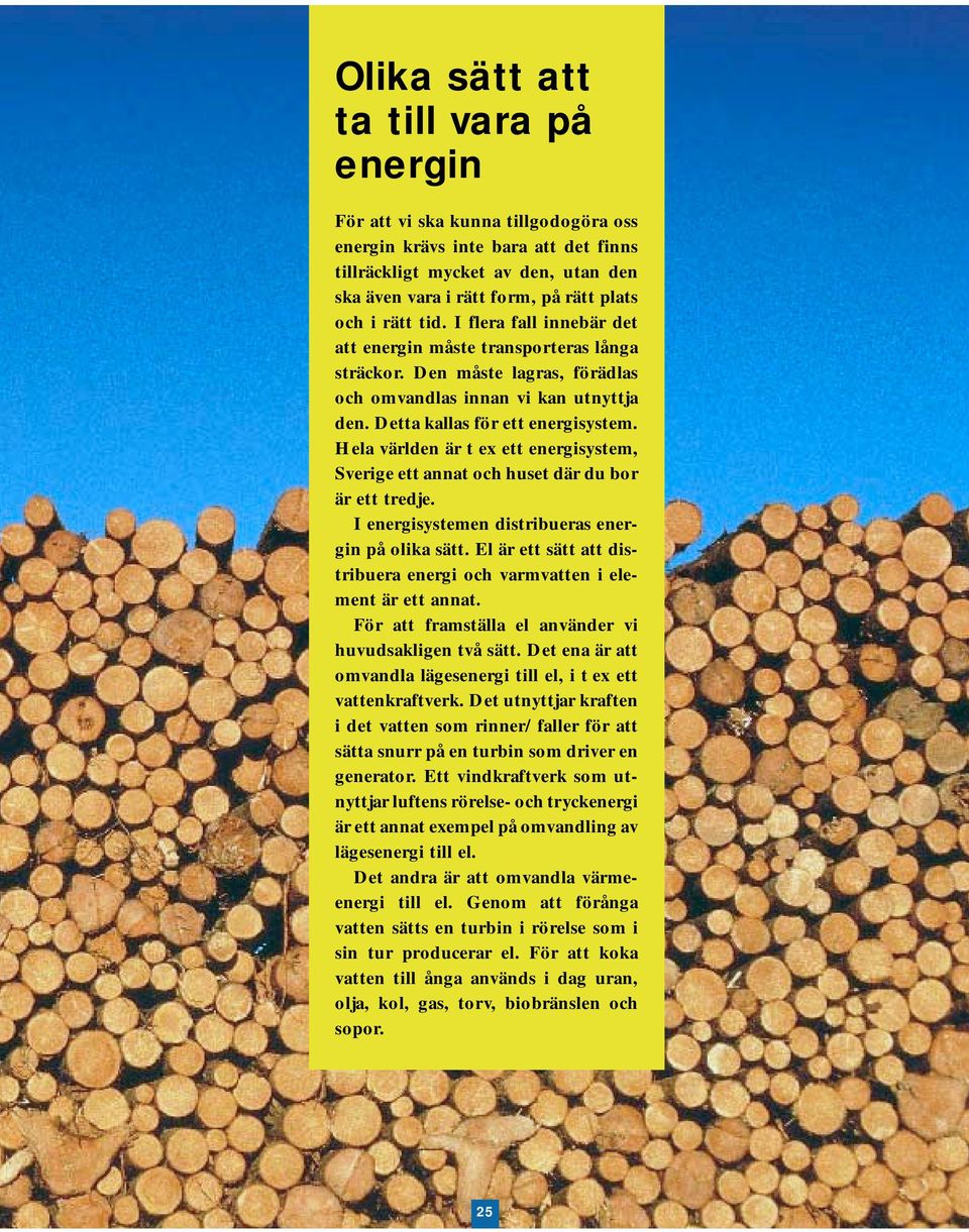 Hela världen är t ex ett energisystem, Sverige ett annat och huset där du bor är ett tredje. I energisystemen distribueras energin på olika sätt.