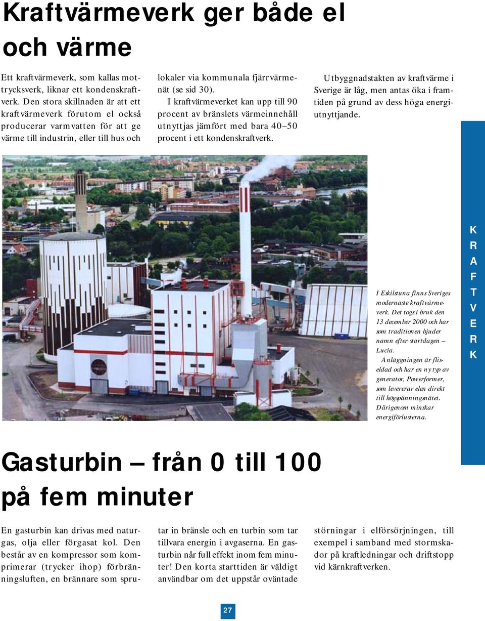 I kraftvärmeverket kan upp till 90 procent av bränslets värmeinnehåll utnyttjas jämfört med bara 40 50 procent i ett kondenskraftverk.