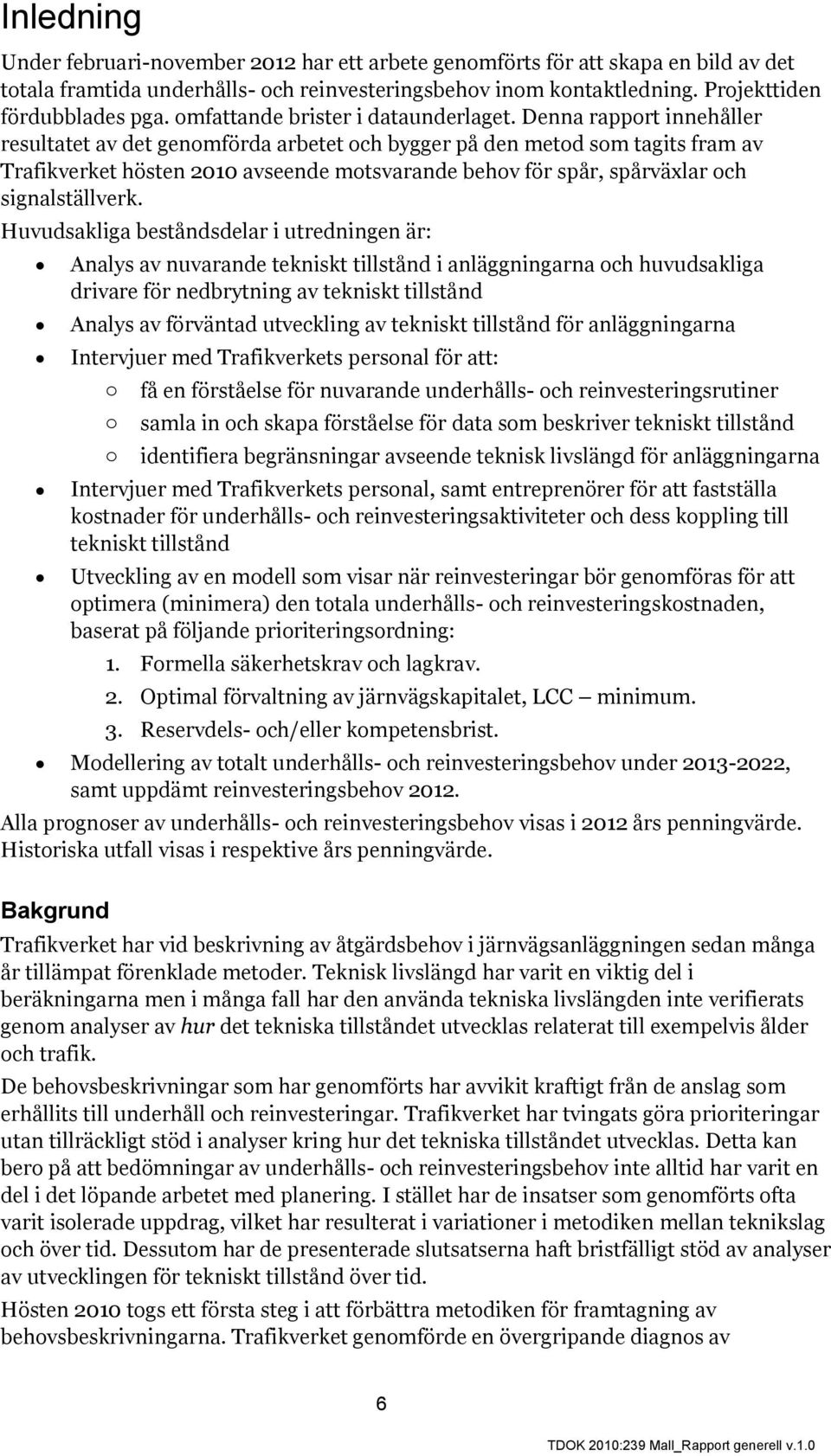 Denna rapport innehåller resultatet av det genomförda arbetet och bygger på den metod som tagits fram av Trafikverket hösten 2010 avseende motsvarande behov för spår, spårväxlar och signalställverk.