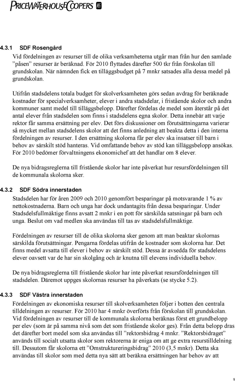 Utifrån stadsdelens totala budget för skolverksamheten görs sedan avdrag för beräknade kostnader för specialverksamheter, elever i andra stadsdelar, i fristående skolor och andra kommuner samt medel