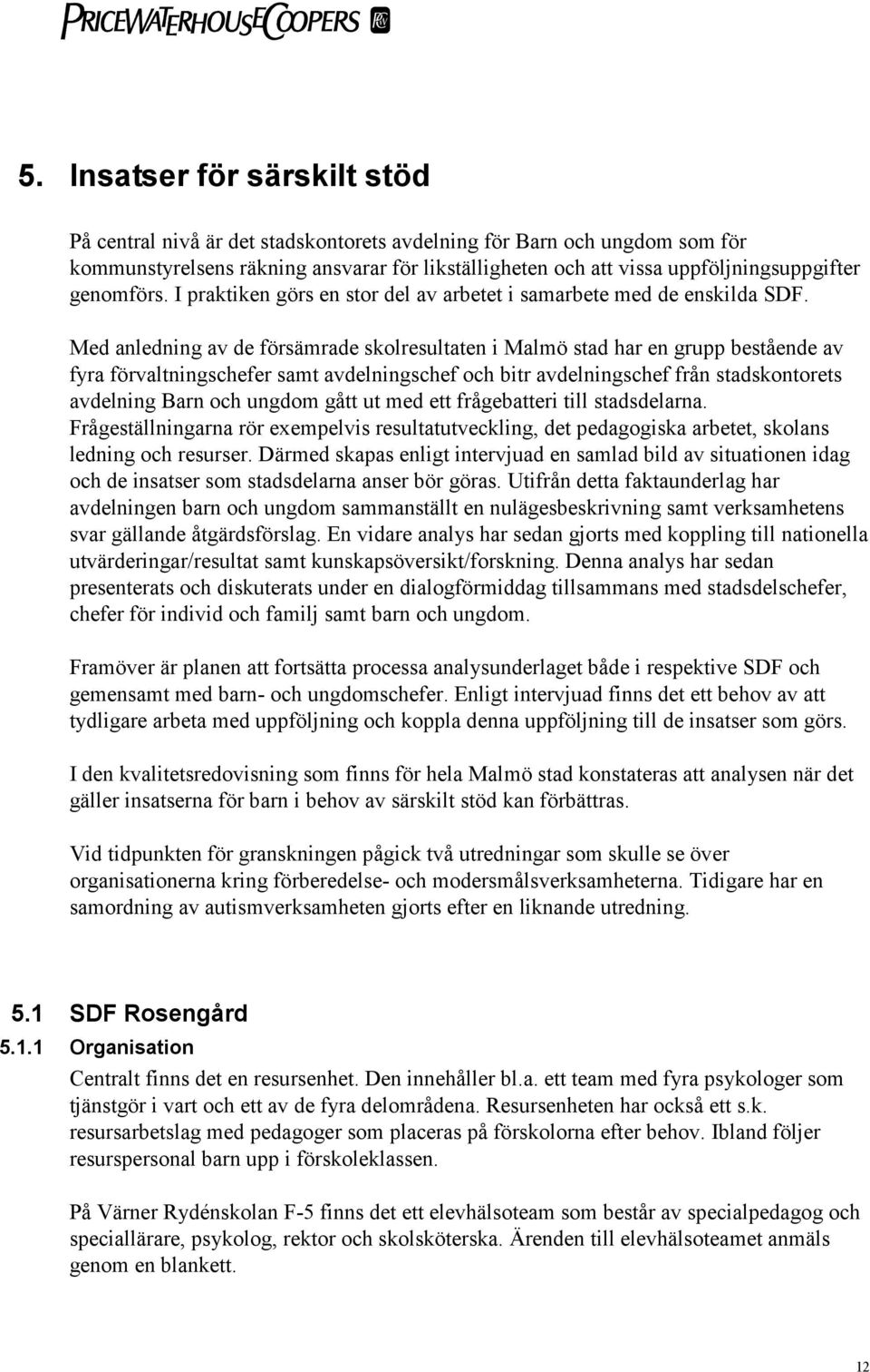 Med anledning av de försämrade skolresultaten i Malmö stad har en grupp bestående av fyra förvaltningschefer samt avdelningschef och bitr avdelningschef från stadskontorets avdelning Barn och ungdom