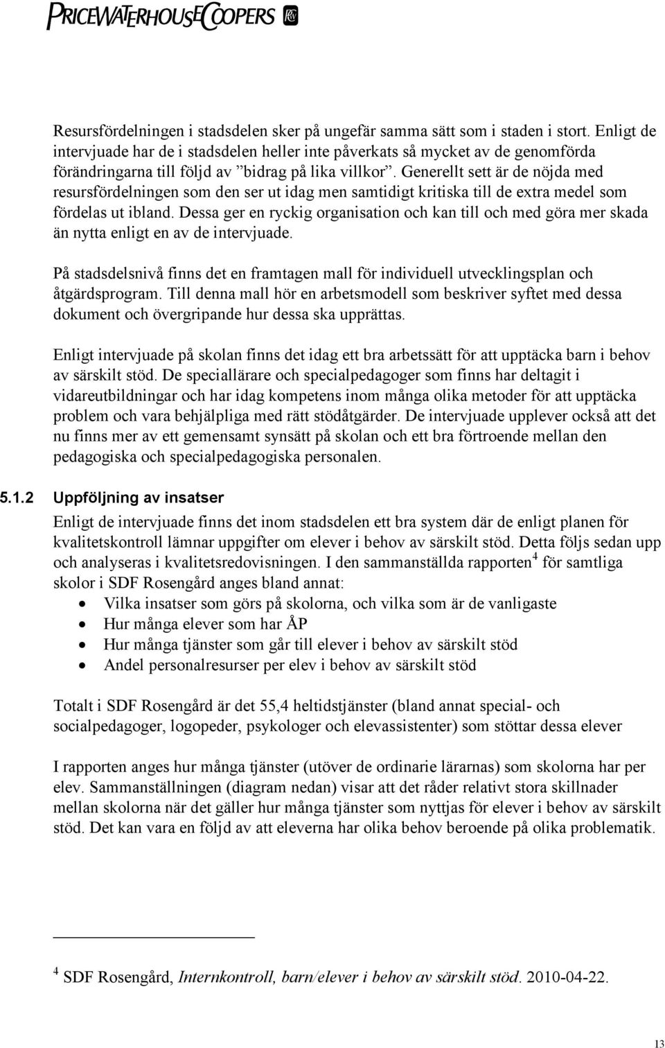 Generellt sett är de nöjda med resursfördelningen som den ser ut idag men samtidigt kritiska till de extra medel som fördelas ut ibland.