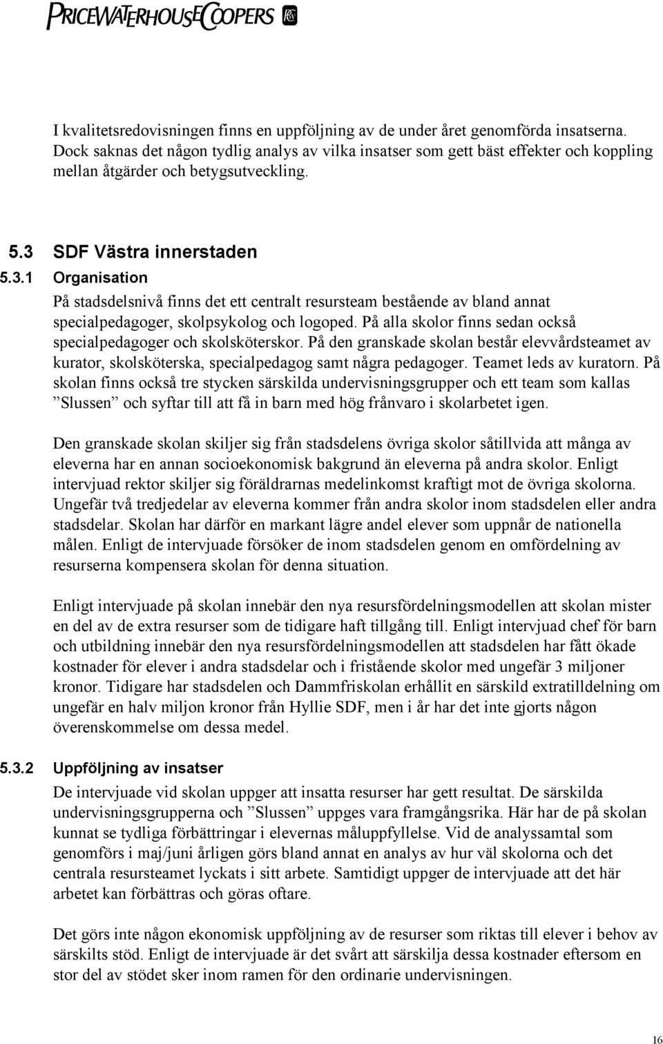 SDF Västra innerstaden 5.3.1 Organisation På stadsdelsnivå finns det ett centralt resursteam bestående av bland annat specialpedagoger, skolpsykolog och logoped.