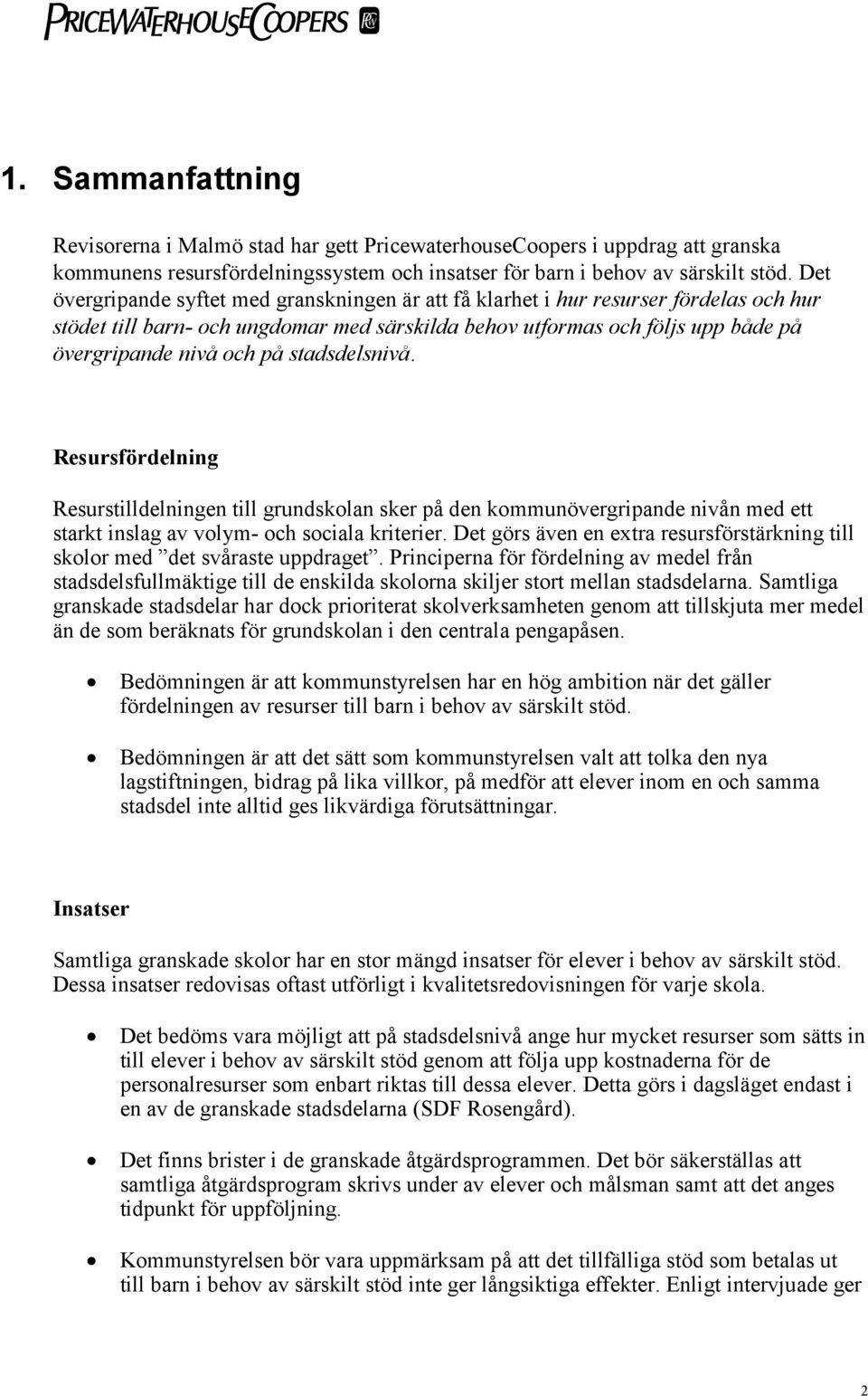 stadsdelsnivå. Resursfördelning Resurstilldelningen till grundskolan sker på den kommunövergripande nivån med ett starkt inslag av volym- och sociala kriterier.