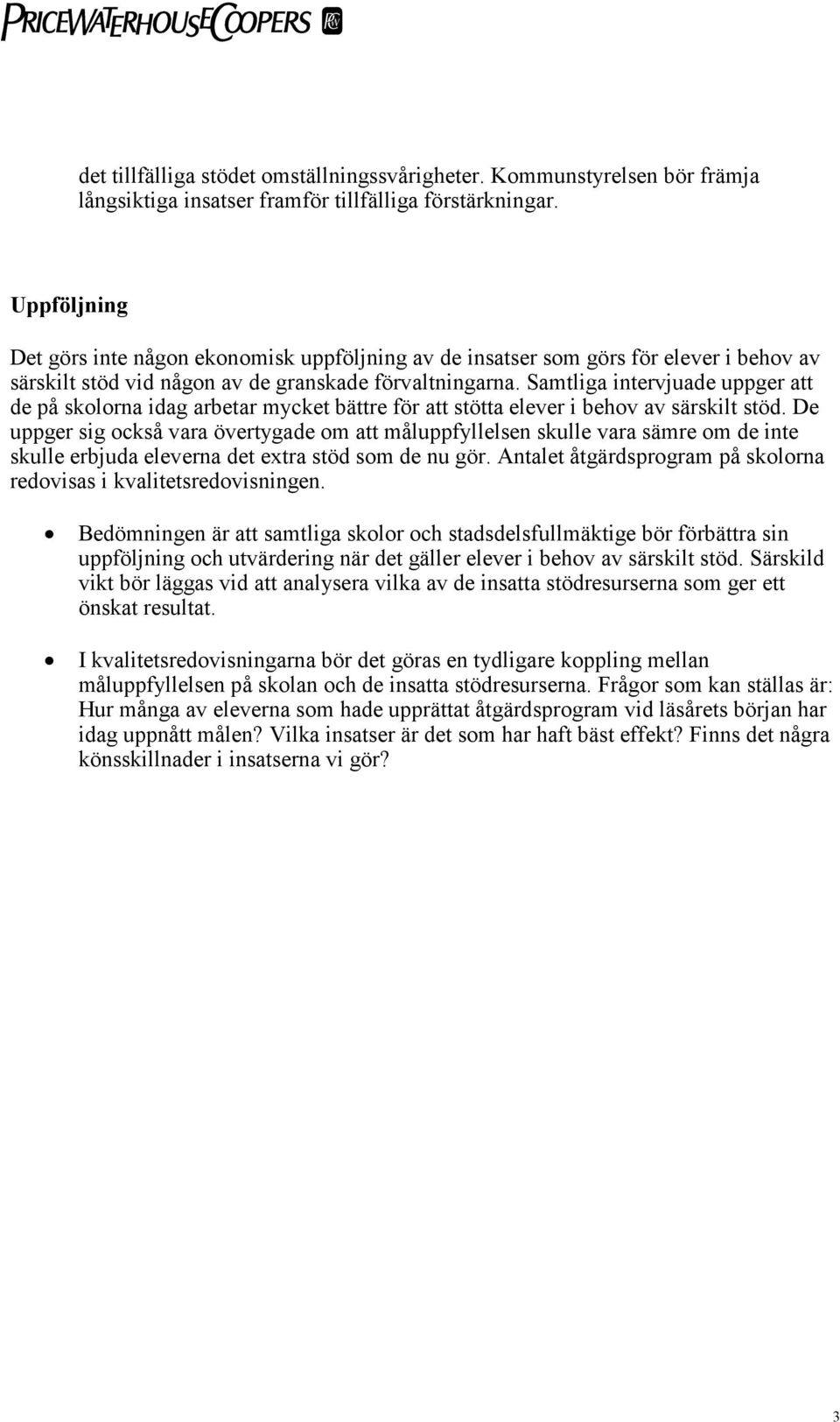 Samtliga intervjuade uppger att de på skolorna idag arbetar mycket bättre för att stötta elever i behov av särskilt stöd.
