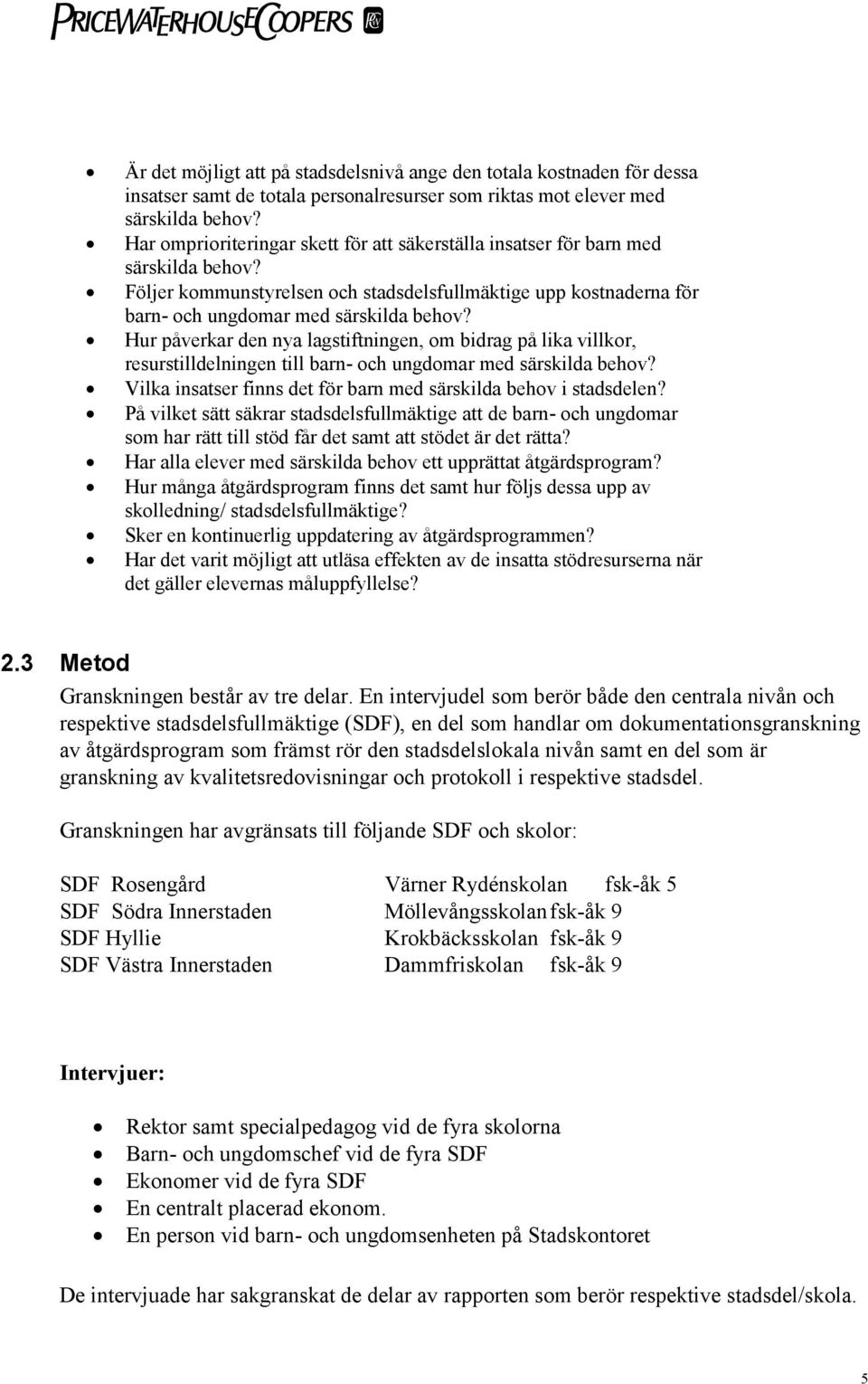 Hur påverkar den nya lagstiftningen, om bidrag på lika villkor, resurstilldelningen till barn- och ungdomar med särskilda behov? Vilka insatser finns det för barn med särskilda behov i stadsdelen?