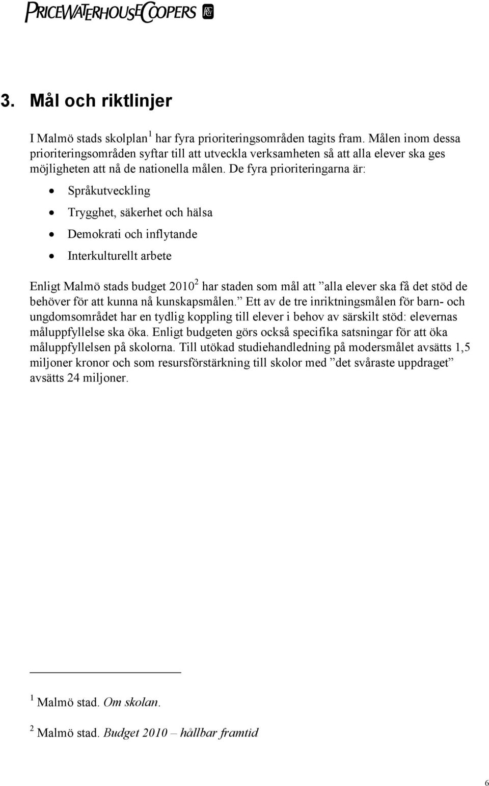 De fyra prioriteringarna är: Språkutveckling Trygghet, säkerhet och hälsa Demokrati och inflytande Interkulturellt arbete Enligt Malmö stads budget 2010 2 har staden som mål att alla elever ska få