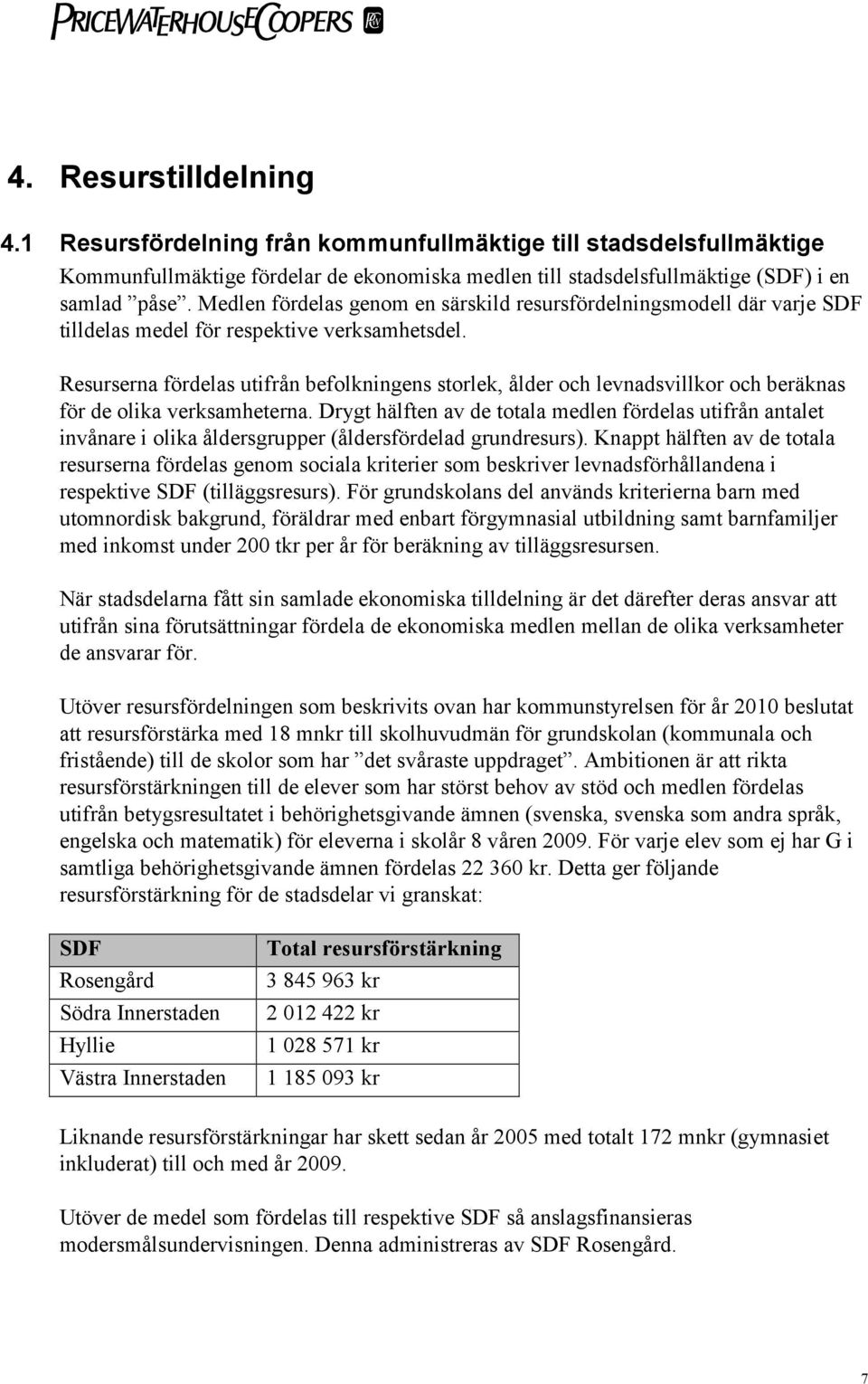 Resurserna fördelas utifrån befolkningens storlek, ålder och levnadsvillkor och beräknas för de olika verksamheterna.