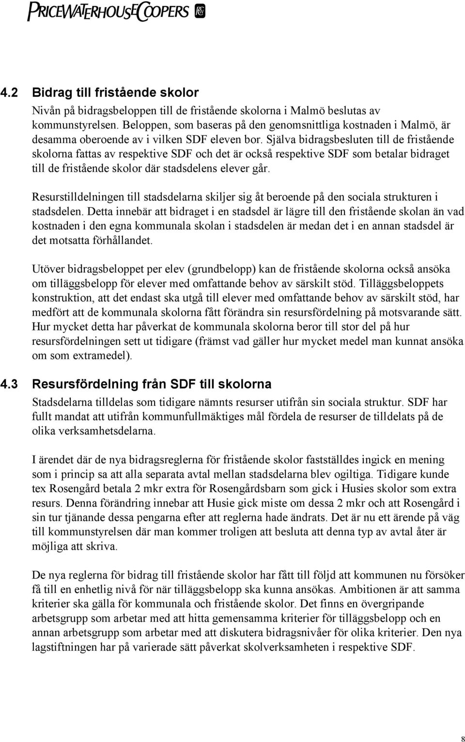 Själva bidragsbesluten till de fristående skolorna fattas av respektive SDF och det är också respektive SDF som betalar bidraget till de fristående skolor där stadsdelens elever går.