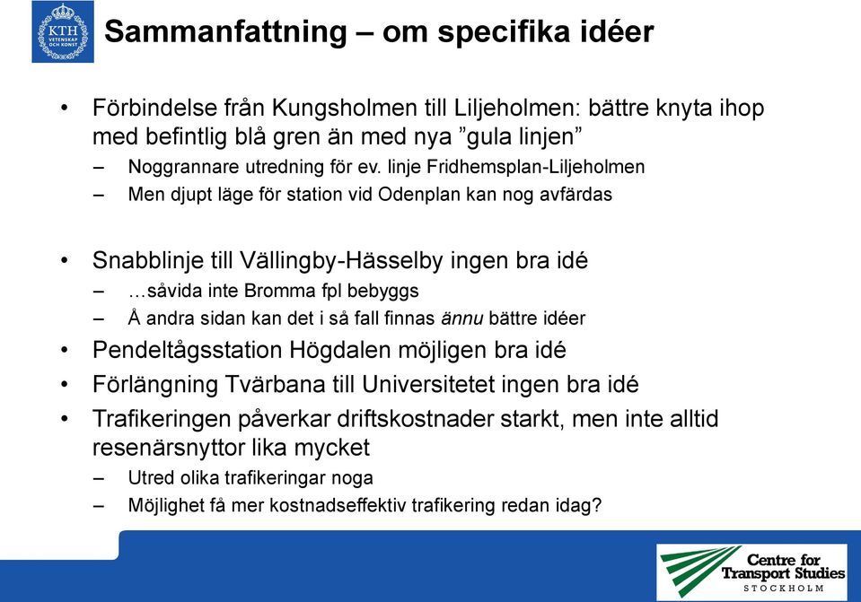 linje Fridhemsplan-Liljeholmen Men djupt läge för station vid Odenplan kan nog avfärdas Snabblinje till Vällingby-Hässelby ingen bra idé såvida inte Bromma fpl bebyggs