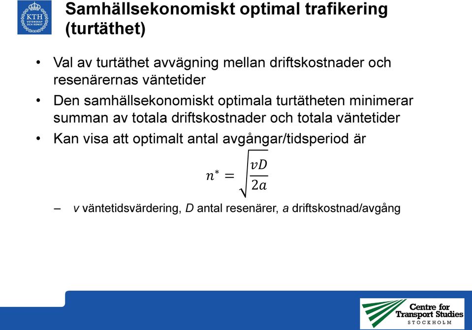 minimerar summan av totala driftskostnader och totala väntetider Kan visa att optimalt