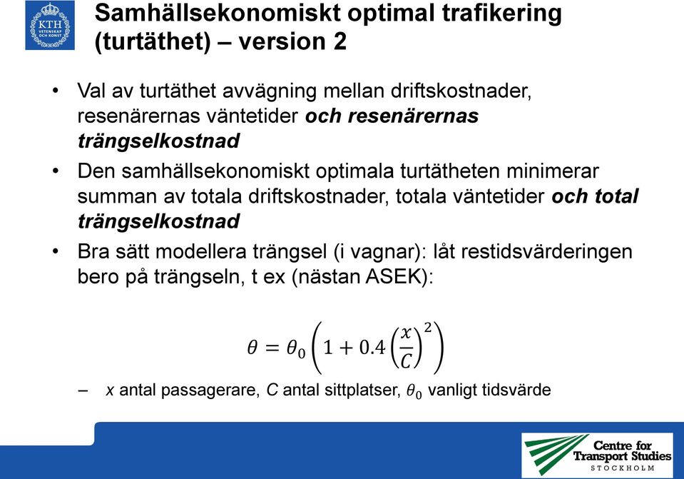 totala driftskostnader, totala väntetider och total trängselkostnad Bra sätt modellera trängsel (i vagnar): låt