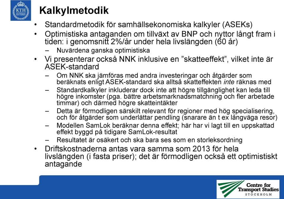 ASEK-standard ska alltså skatteffekten inte räknas med Standardkalkyler inkluderar dock inte att högre tillgänglighet kan leda till högre inkomster (pga.