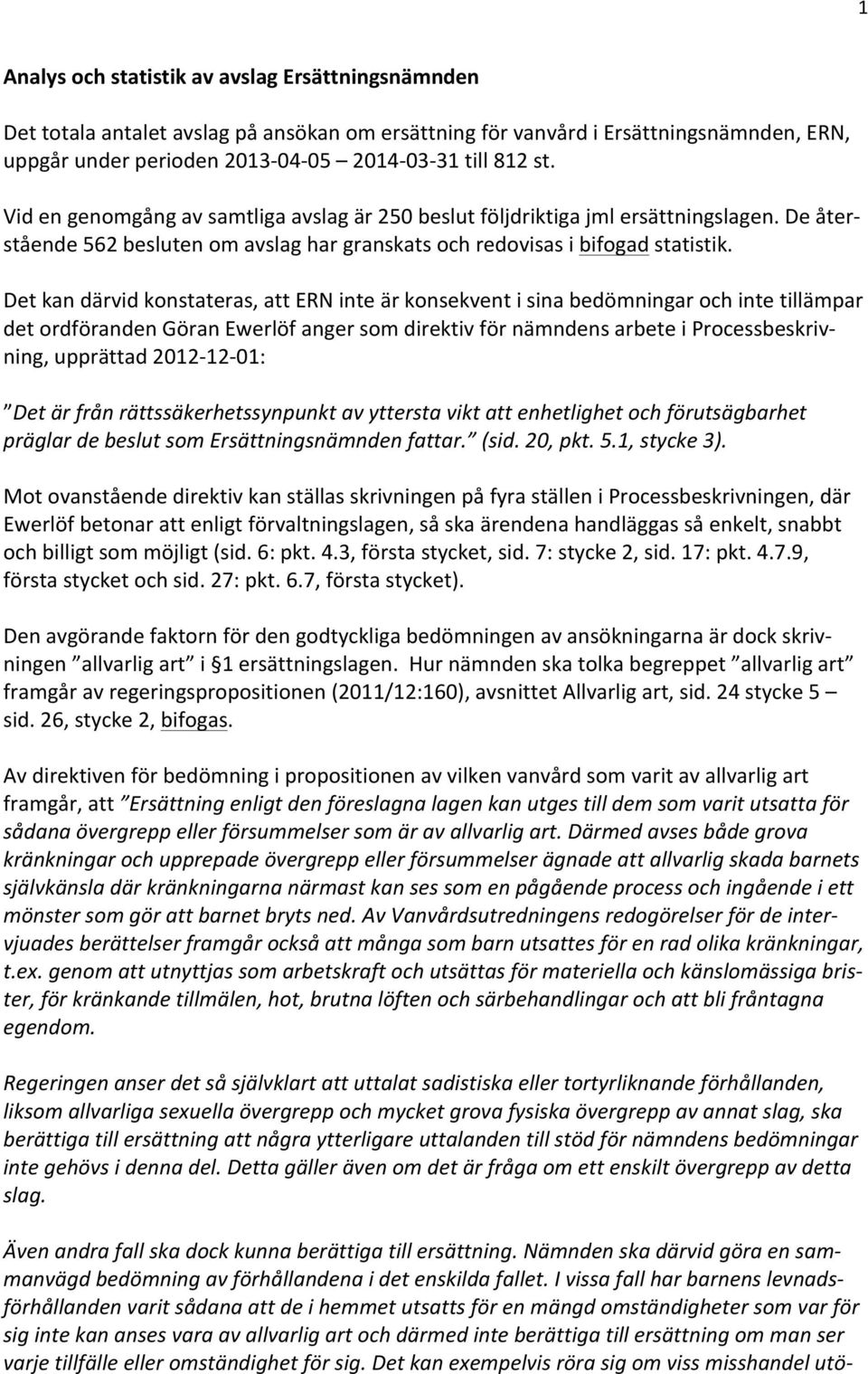 Det kan därvid konstateras, att ERN inte är konsekvent i sina bedömningar och inte tillämpar det ordföranden Göran Ewerlöf anger som direktiv för nämndens arbete i Processbeskriv- ning, upprättad