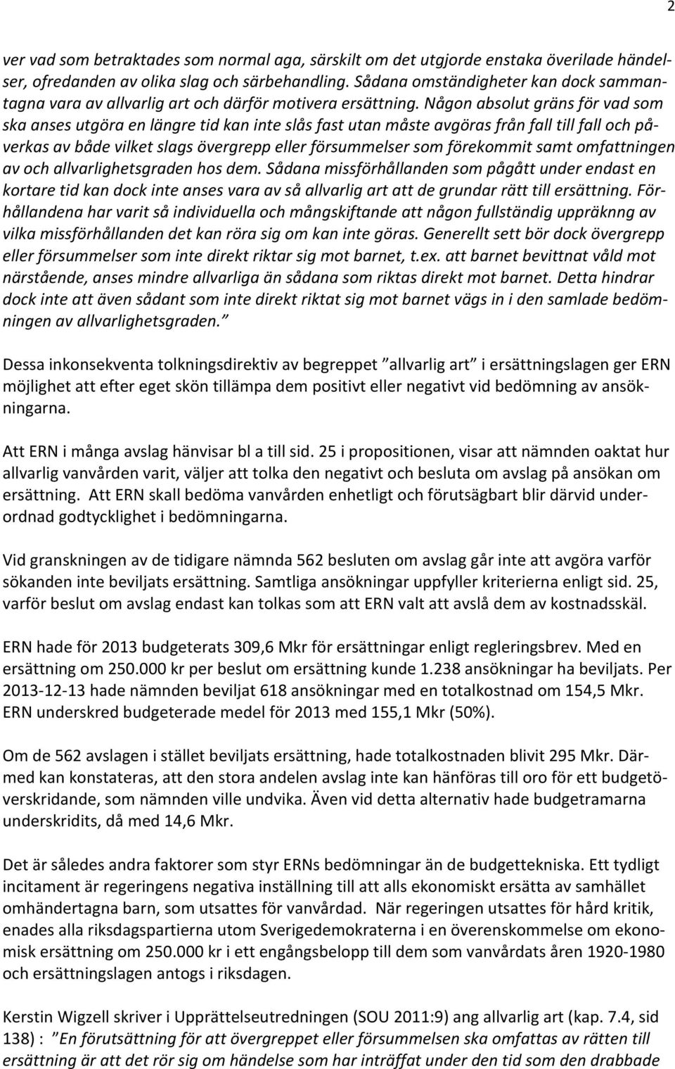 Någon absolut gräns för vad som ska anses utgöra en längre tid kan inte slås fast utan måste avgöras från fall till fall och på- verkas av både vilket slags övergrepp eller försummelser som