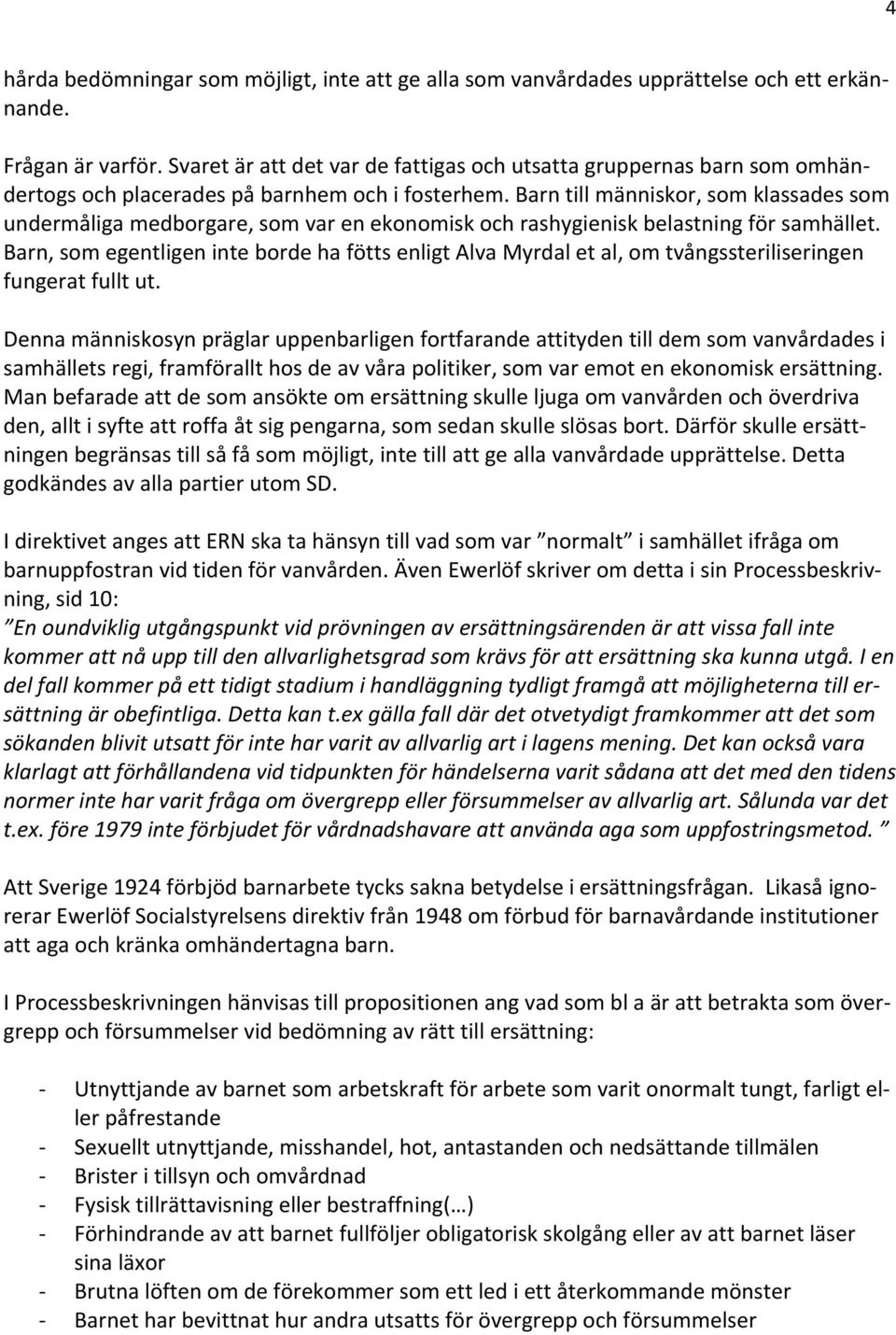Barn till människor, som klassades som undermåliga medborgare, som var en ekonomisk och rashygienisk belastning för samhället.
