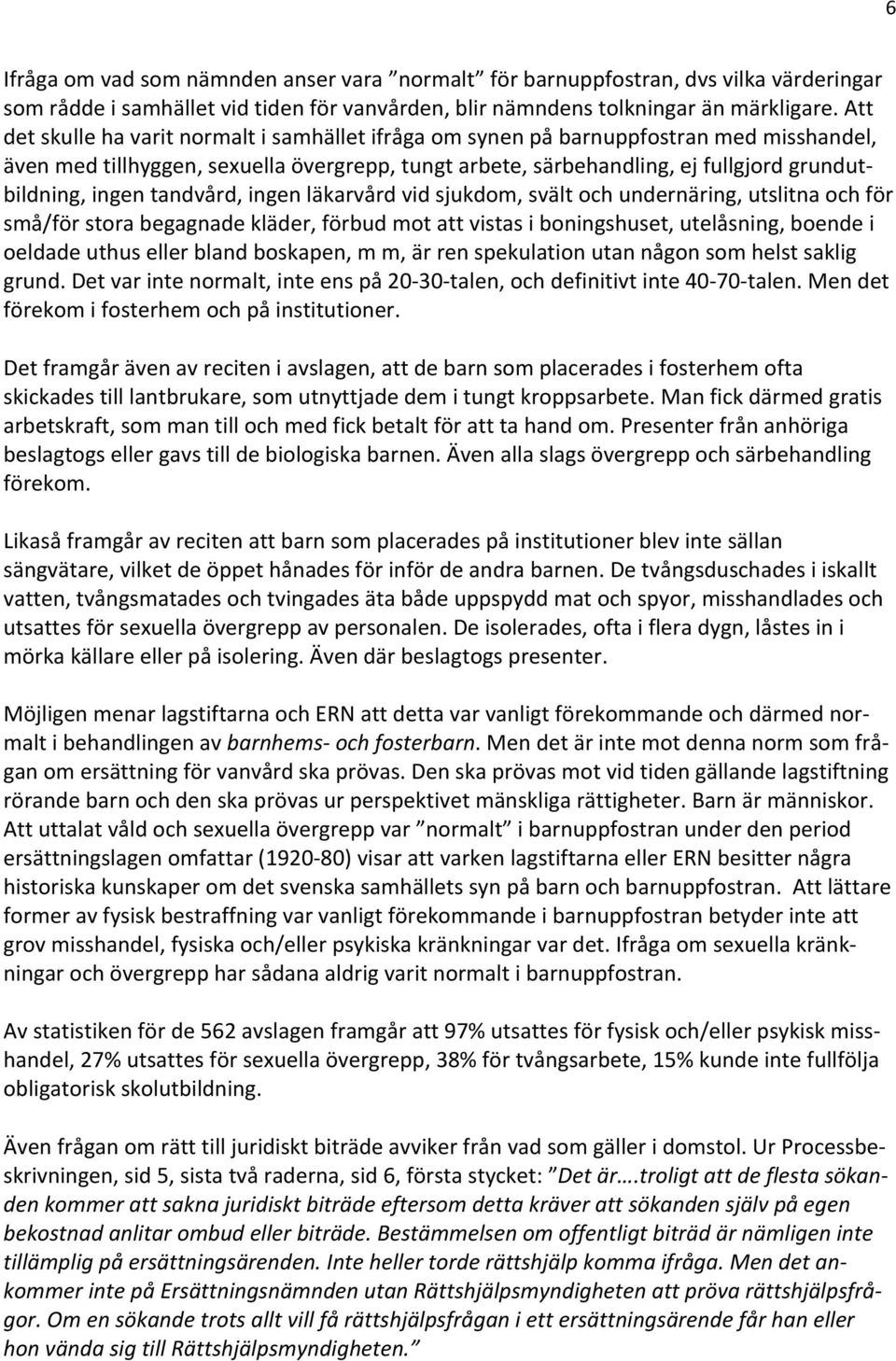 ingen tandvård, ingen läkarvård vid sjukdom, svält och undernäring, utslitna och för små/för stora begagnade kläder, förbud mot att vistas i boningshuset, utelåsning, boende i oeldade uthus eller