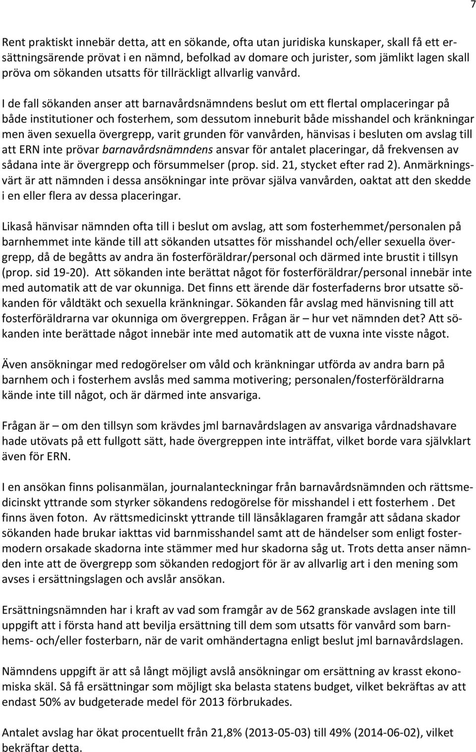 I de fall sökanden anser att barnavårdsnämndens beslut om ett flertal omplaceringar på både institutioner och fosterhem, som dessutom inneburit både misshandel och kränkningar men även sexuella