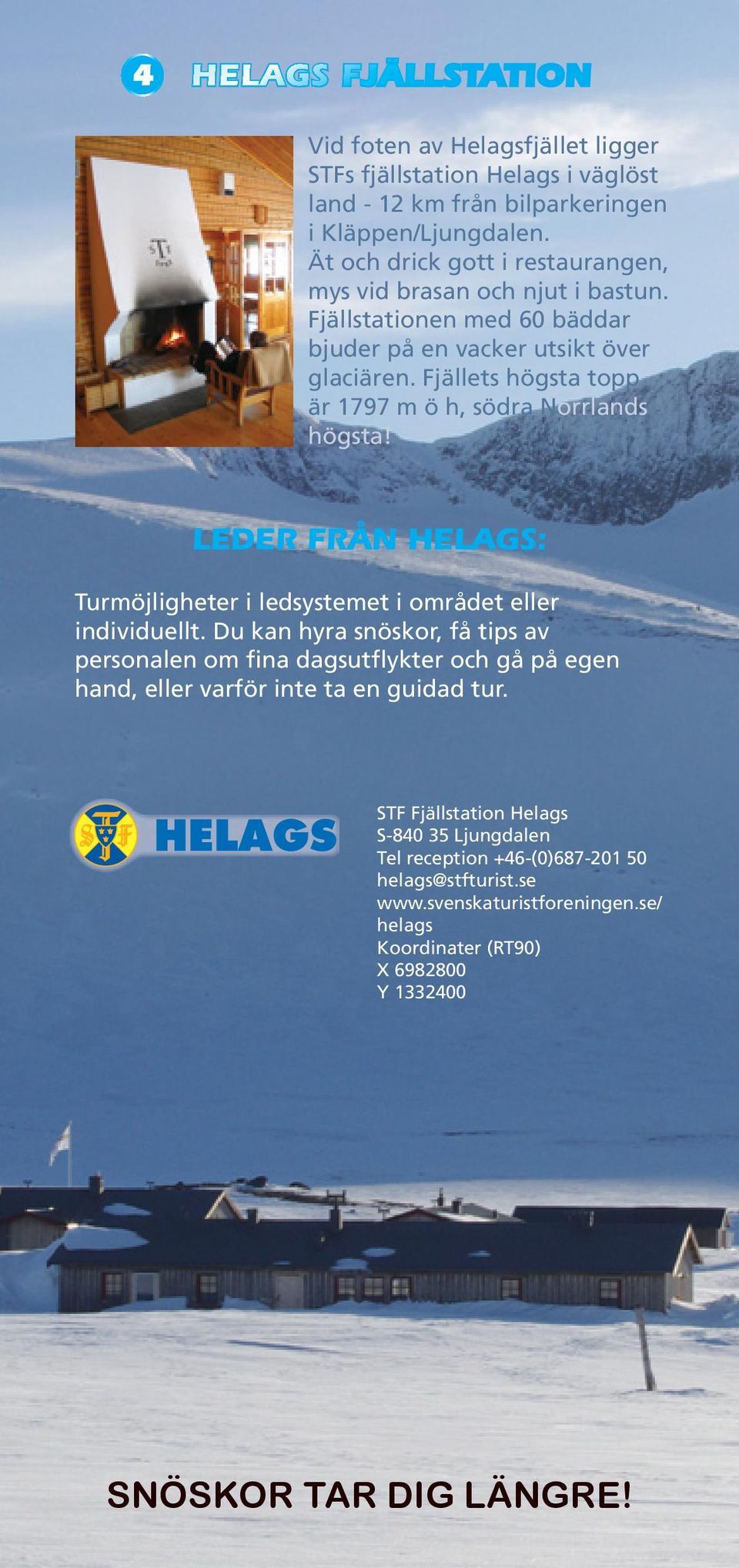 Fjällets högsta topp är 1797 m ö h, södra Norrlands högsta! LEDER FRÅN HELAGS: Turmöjligheter i ledsystemet i området eller individuellt.