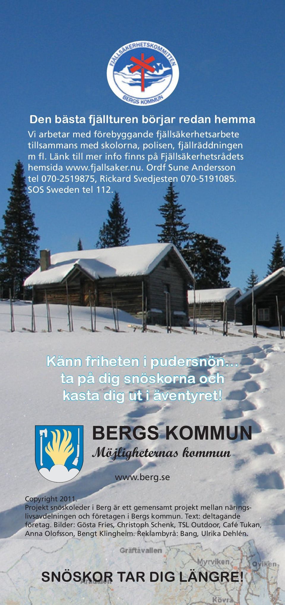 Känn friheten i pudersnön ta på dig snöskorna och kasta dig ut i äventyret! www.berg.se Copyright 2011.