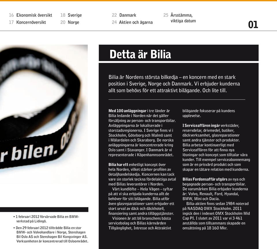 Den 29 februari 212 tillträdde Bilia en stor BMW- och Volvohandlare i Norge, Stenshagen Bil Oslo as och Stenshagen Bil Kongsvinger as. Verksamheten är koncentrerad till Osloområdet.