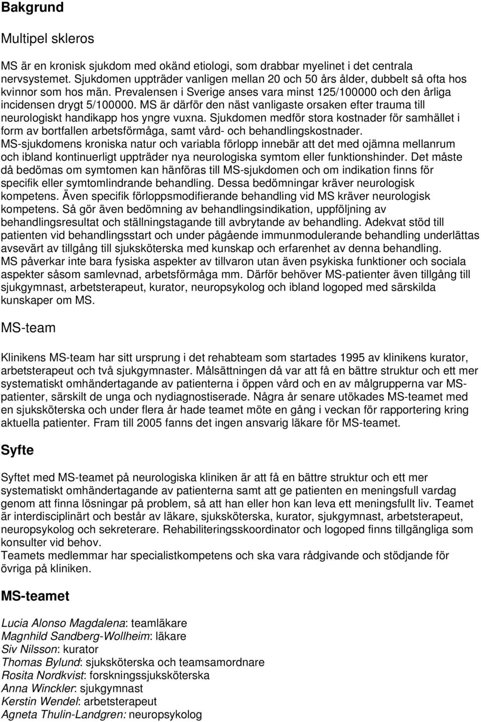 MS är därför den näst vanligaste orsaken efter trauma till neurologiskt handikapp hos yngre vuxna.