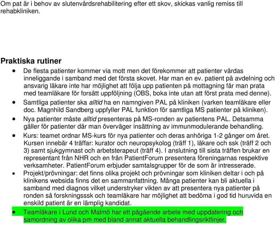 patient på avdelning och ansvarig läkare inte har möjlighet att följa upp patienten på mottagning får man prata med teamläkare för forsätt uppföljning (OBS, boka inte utan att först prata med denne).