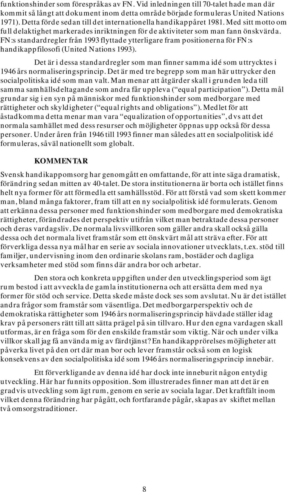 FN:s standardregler från 1993 flyttade ytterligare fram positionerna för FN:s handikappfilosofi (United Nations 1993).