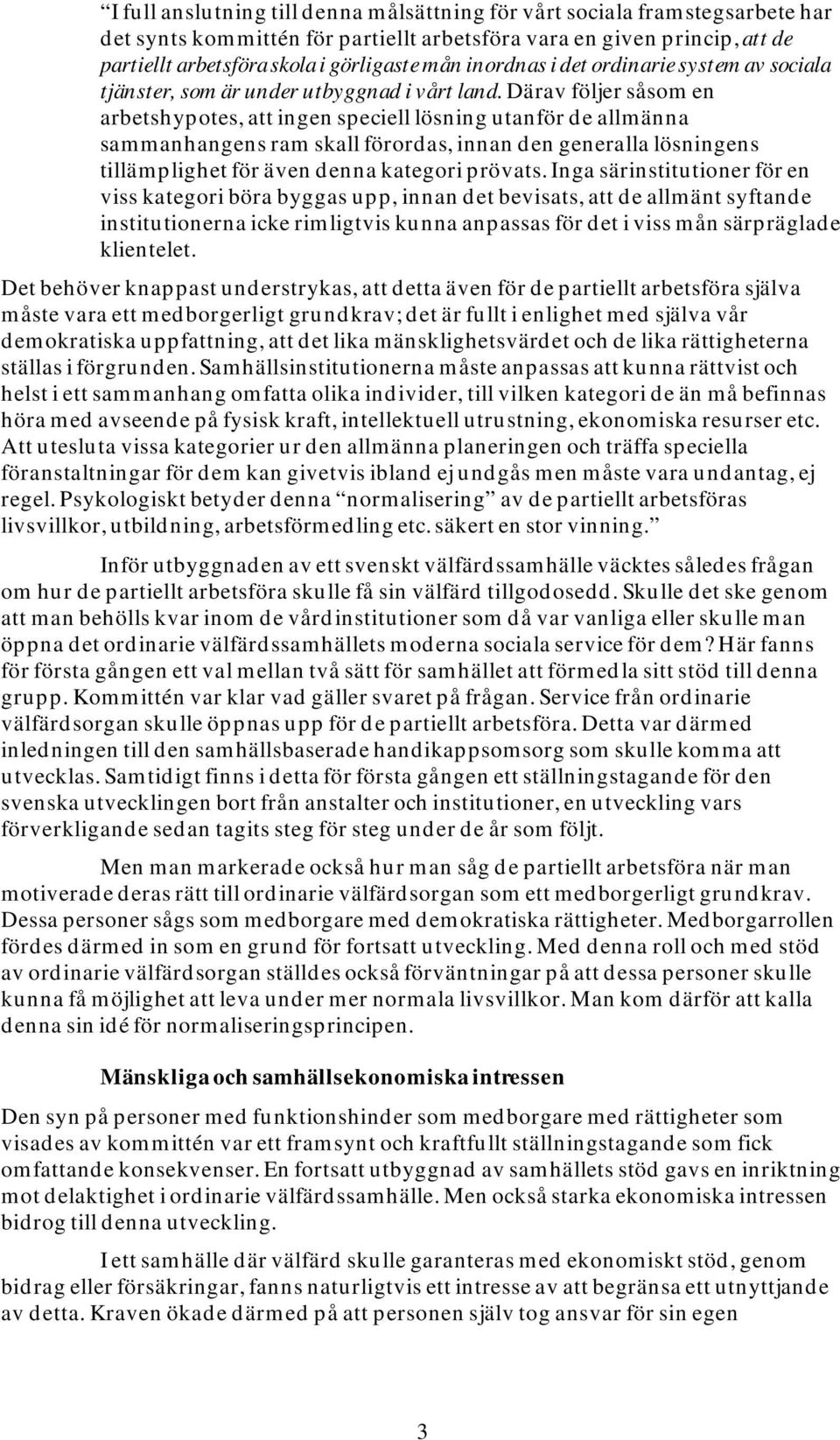Därav följer såsom en arbetshypotes, att ingen speciell lösning utanför de allmänna sammanhangens ram skall förordas, innan den generalla lösningens tillämplighet för även denna kategori prövats.