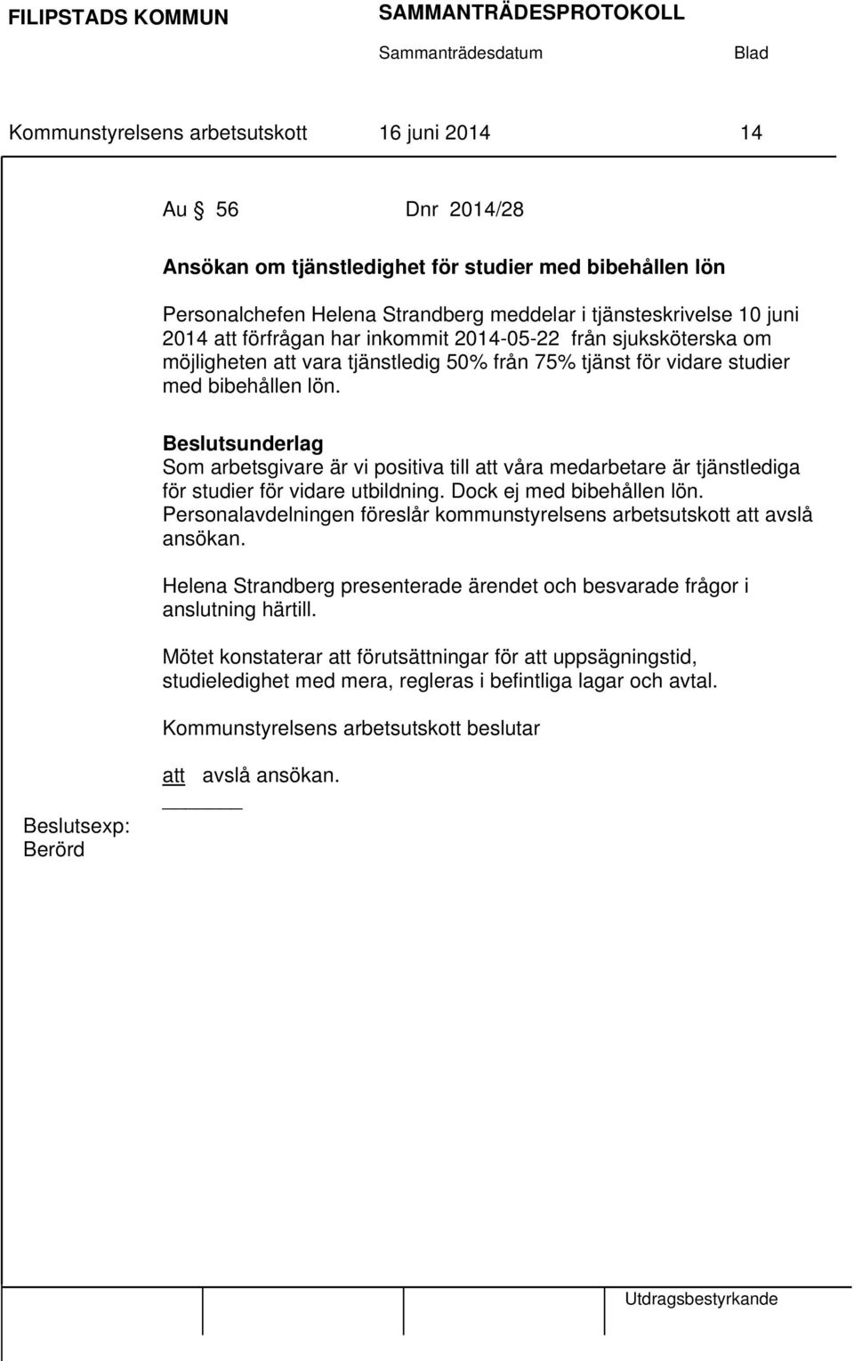 Beslutsunderlag Som arbetsgivare är vi positiva till att våra medarbetare är tjänstlediga för studier för vidare utbildning. Dock ej med bibehållen lön.