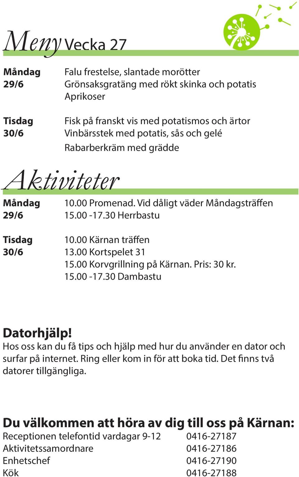 00 Kortspelet 31 15.00 Korvgrillning på Kärnan. Pris: 30 kr. Datorhjälp! Hos oss kan du få tips och hjälp med hur du använder en dator och surfar på internet.