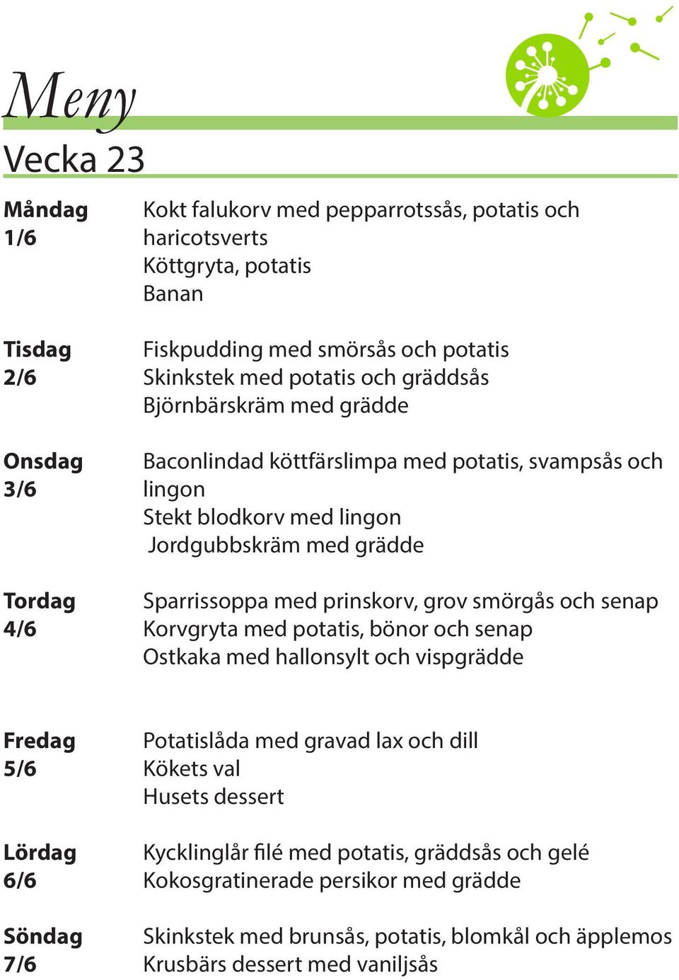 prinskorv, grov smörgås och senap 4/6 Korvgryta med potatis, bönor och senap Ostkaka med hallonsylt och vispgrädde Fredag Potatislåda med gravad lax och dill 5/6 Kökets val Husets