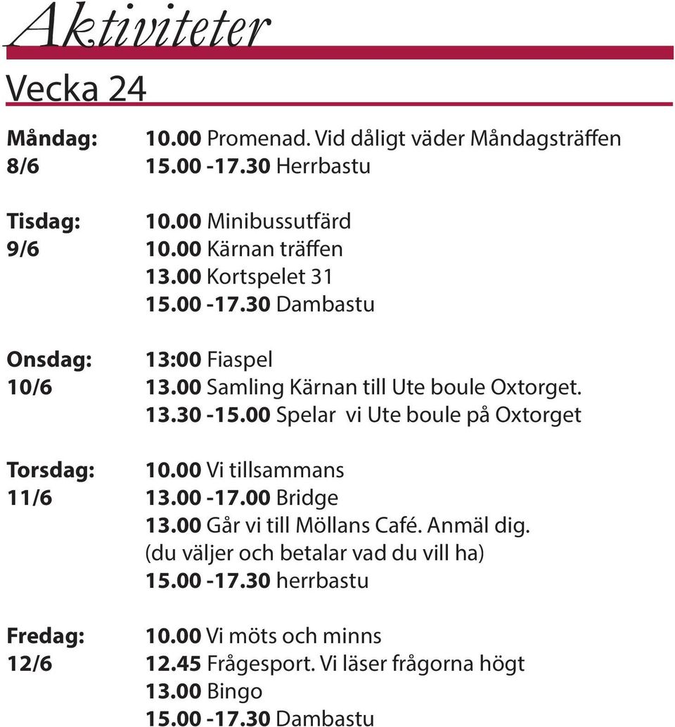 13.30-15.00 Spelar vi Ute boule på Oxtorget Torsdag: 10.00 Vi tillsammans 11/6 13.00-17.00 Bridge 13.00 Går vi till Möllans Café.