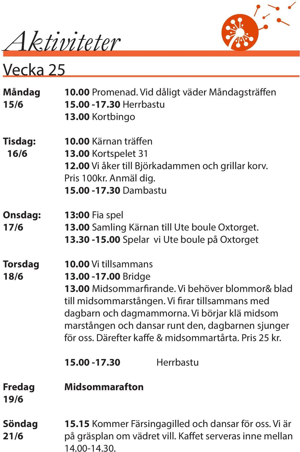 00 Vi tillsammans 18/6 13.00-17.00 Bridge 13.00 Midsommarfirande. Vi behöver blommor& blad till midsommarstången. Vi firar tillsammans med dagbarn och dagmammorna.