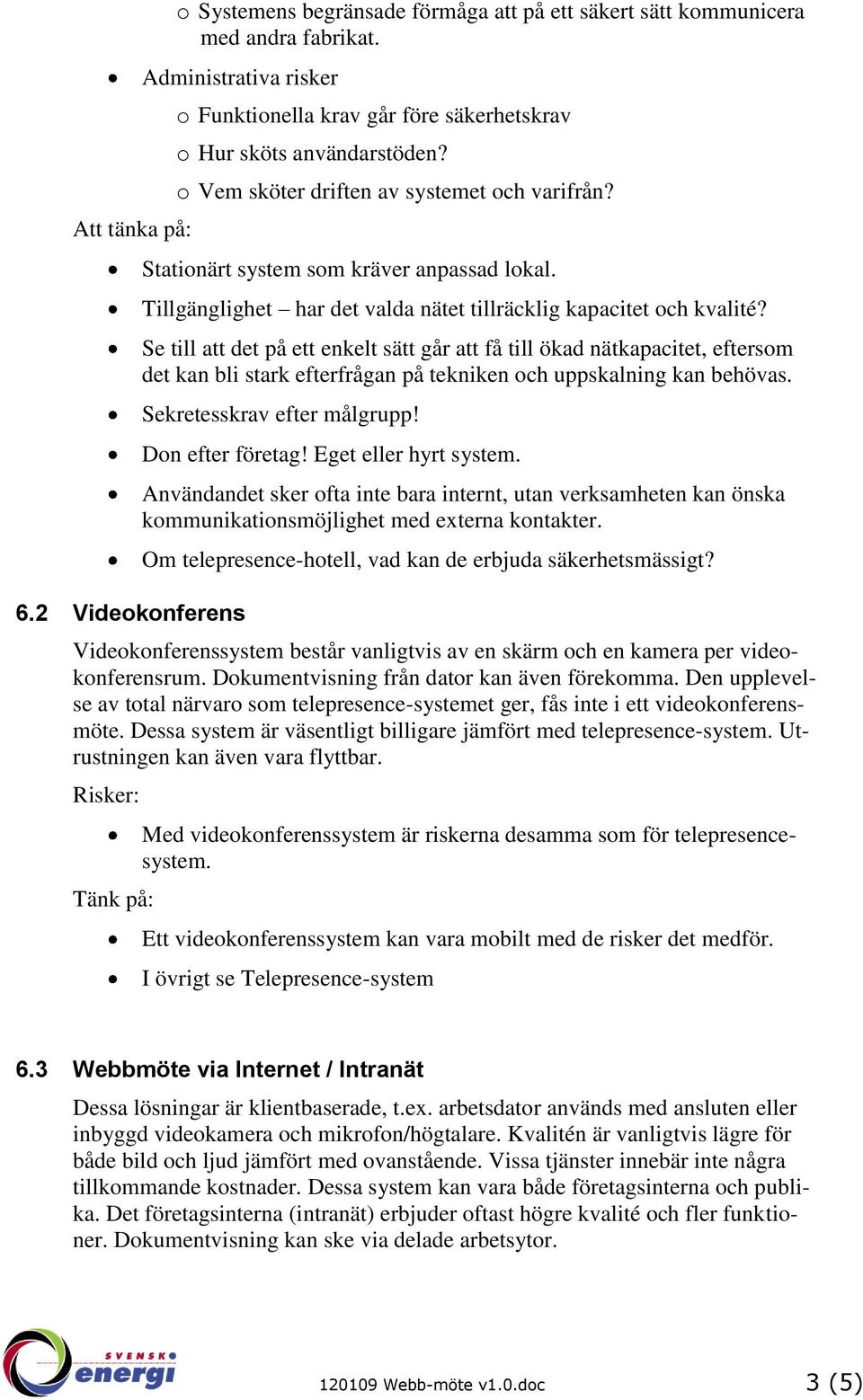 Tillgänglighet har det valda nätet tillräcklig kapacitet och kvalité?