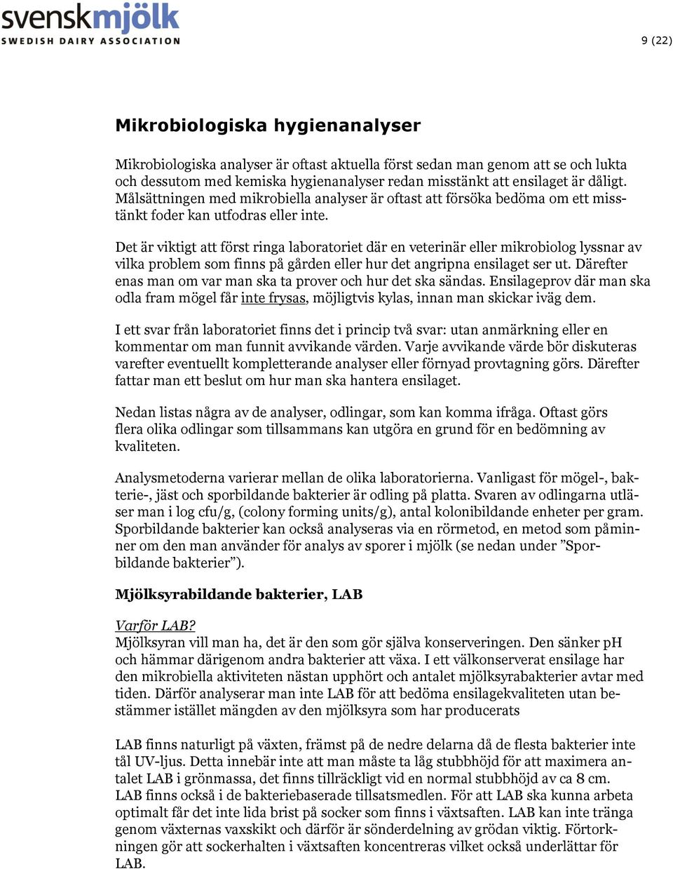 Det är viktigt att först ringa laboratoriet där en veterinär eller mikrobiolog lyssnar av vilka problem som finns på gården eller hur det angripna ensilaget ser ut.