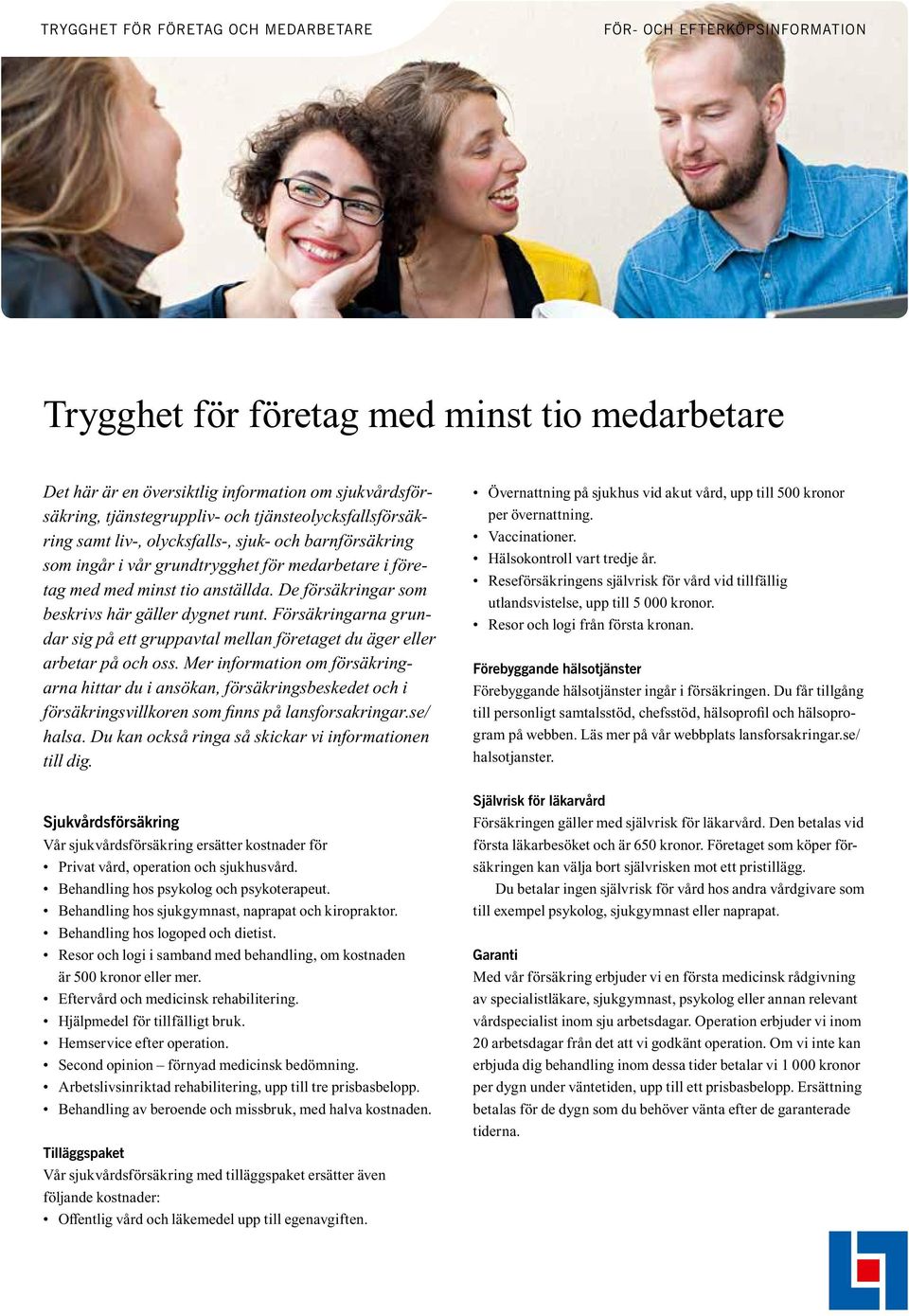De försäkringar som beskrivs här gäller dygnet runt. Försäkringarna grundar sig på ett gruppavtal mellan företaget du äger eller arbetar på och oss.
