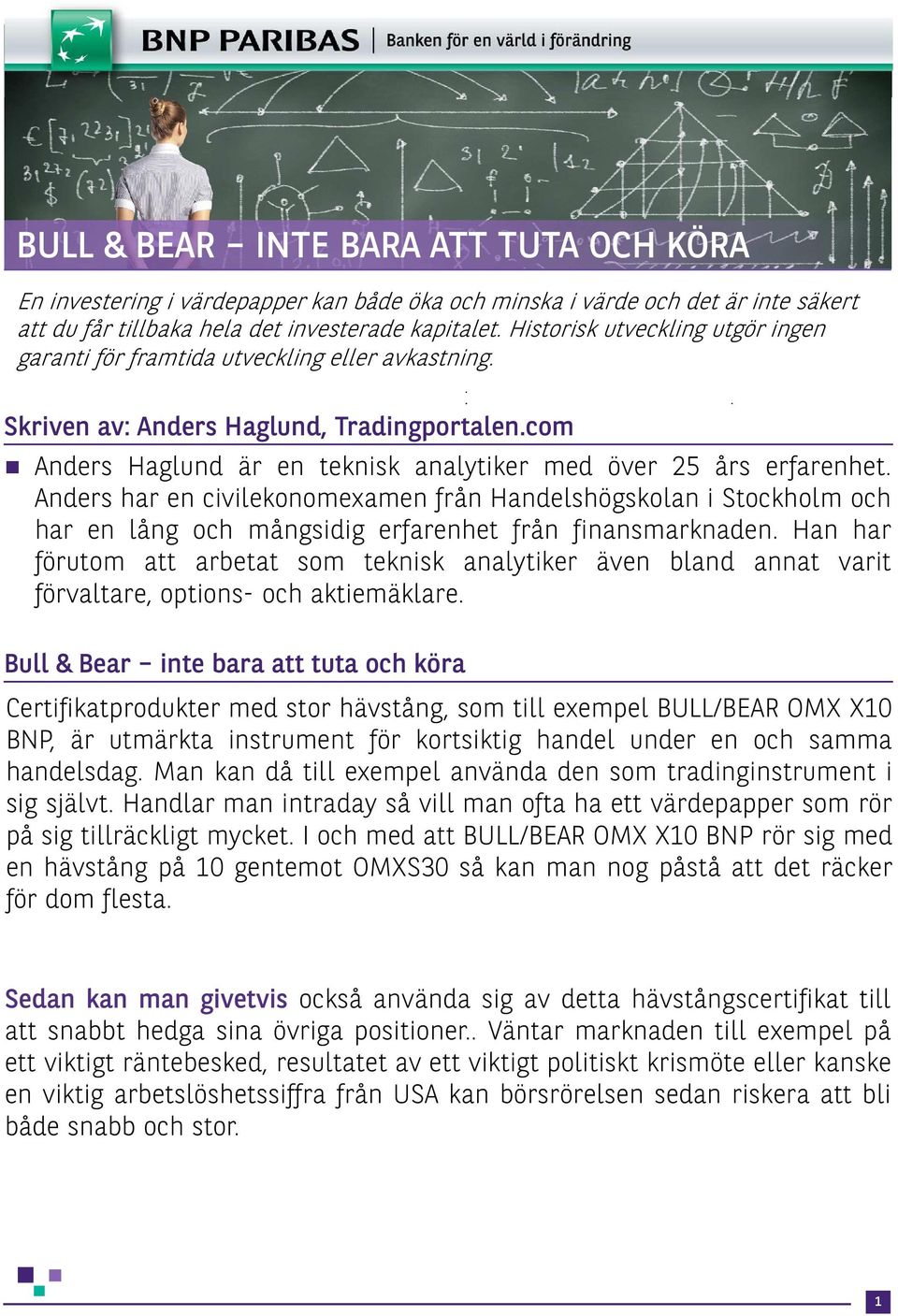 Anders har en civilekonomexamen från Handelshögskolan i Stockholm och har en lång och mångsidig erfarenhet från finansmarknaden.