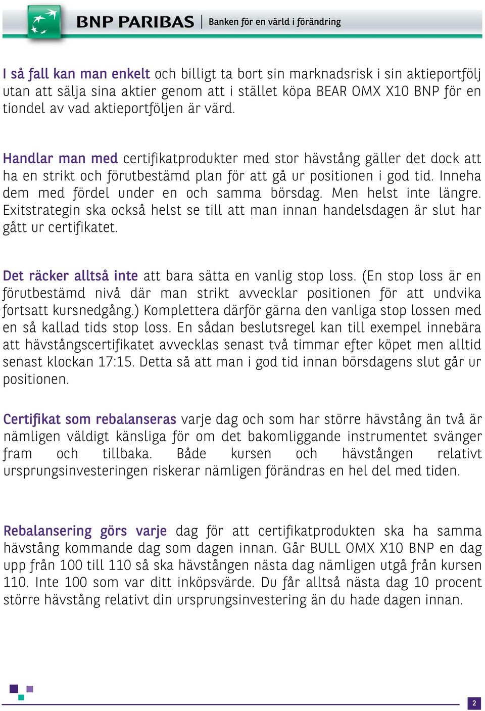 Men helst inte längre. Exitstrategin ska också helst se till att man innan handelsdagen är slut har gått ur certifikatet. Det räcker alltså inte att bara sätta en vanlig stop loss.