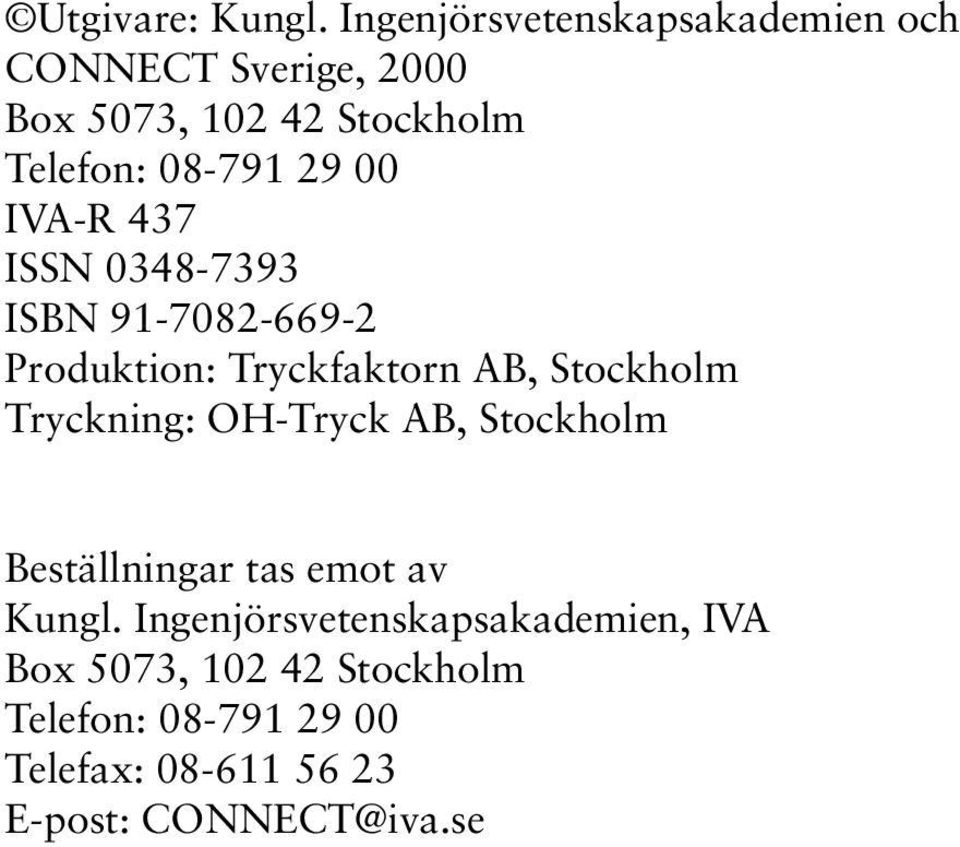 29 00 IVA-R 437 ISSN 0348-7393 ISBN 91-7082-669-2 Produktion: Tryckfaktorn AB, Stockholm Tryckning:
