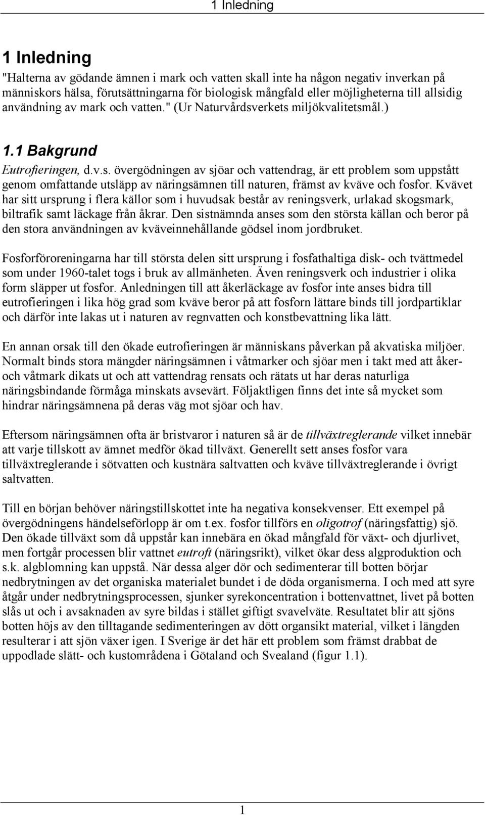 Kvävet har sitt ursprung i flera källor som i huvudsak består av reningsverk, urlakad skogsmark, biltrafik samt läckage från åkrar.