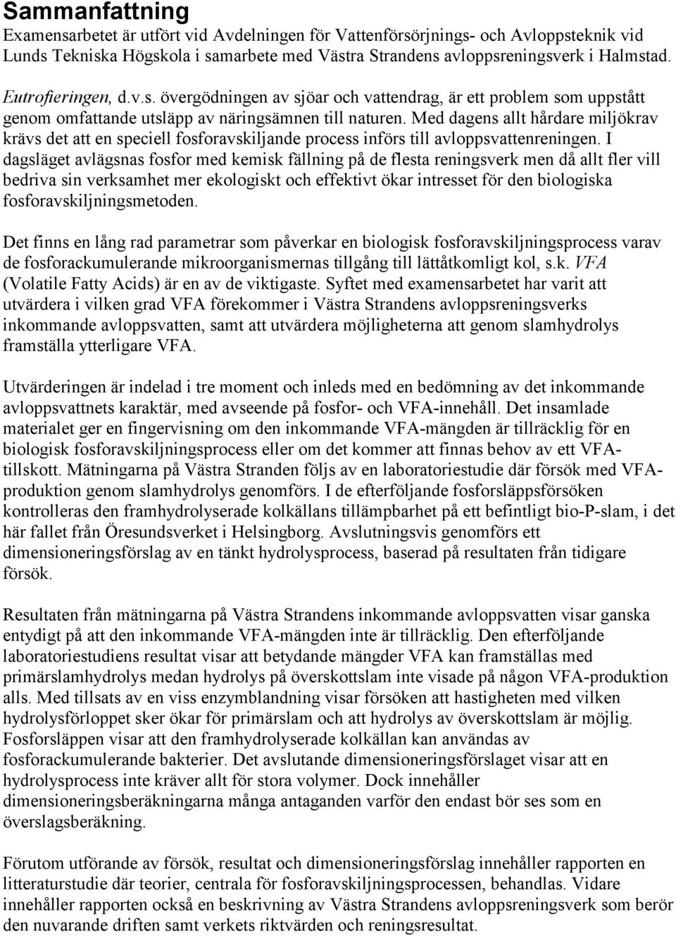 Med dagens allt hårdare miljökrav krävs det att en speciell fosforavskiljande process införs till avloppsvattenreningen.
