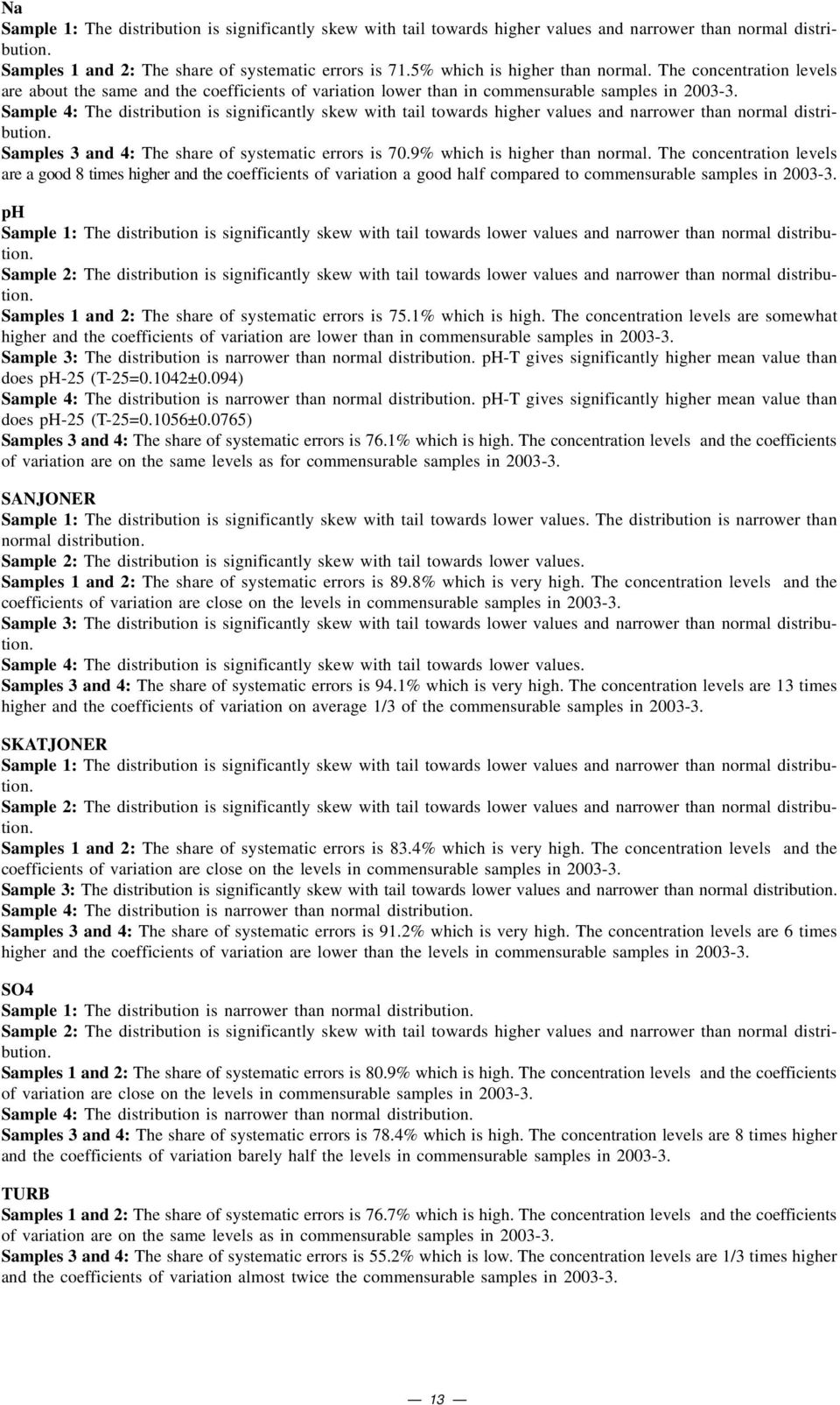 Sample 4: The distribution is significantly skew with tail towards higher values and narrower than normal distribution. Samples 3 and 4: The share of systematic errors is 7.