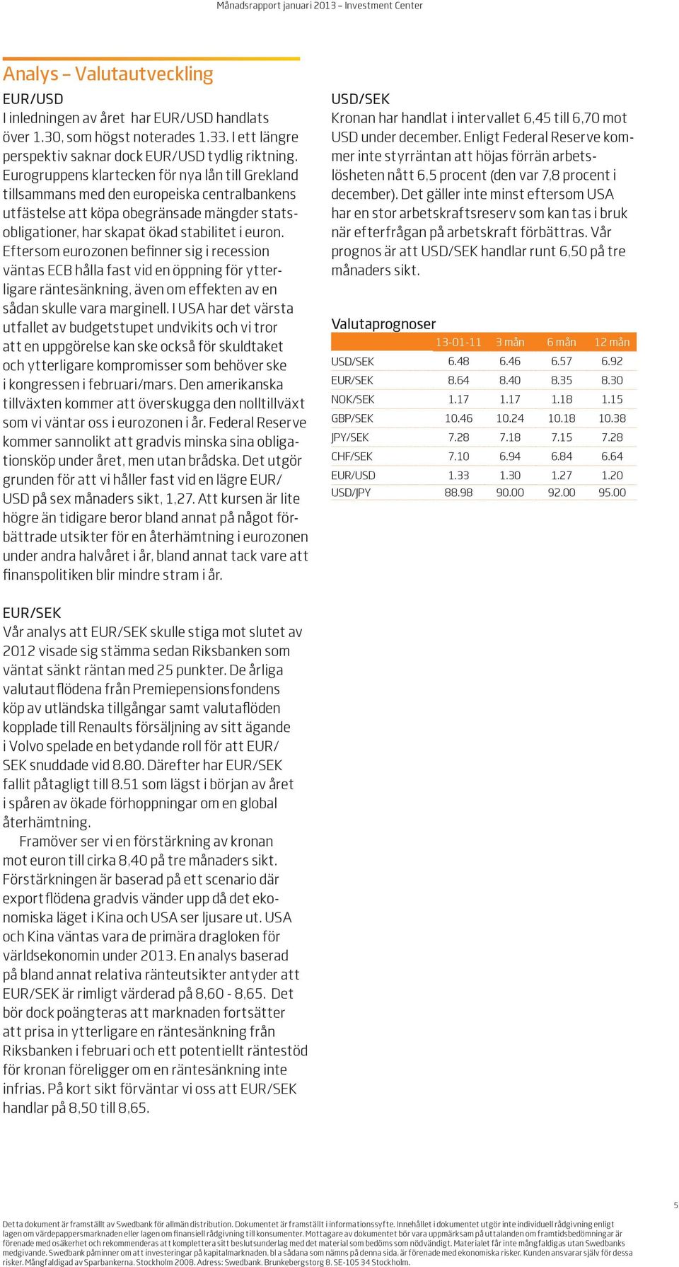 Eftersom eurozonen befinner sig i recession väntas ECB hålla fast vid en öppning för ytterligare räntesänkning, även om effekten av en sådan skulle vara marginell.