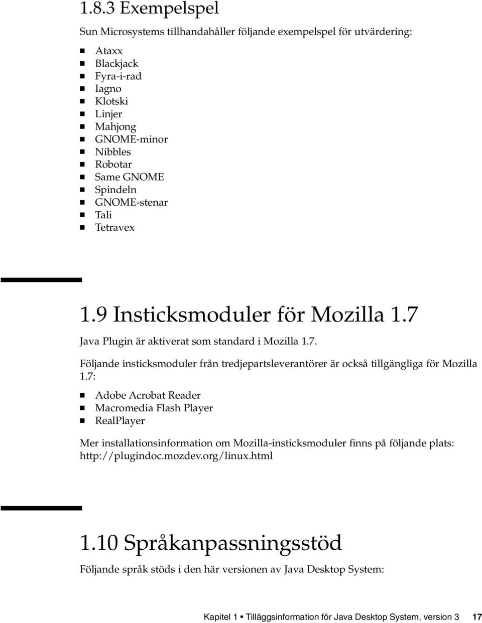 7: Adobe Acrobat Reader Macromedia Flash Player RealPlayer Mer installationsinformation om Mozilla-insticksmoduler finns på följande plats: http://plugindoc.mozdev.org/linux.html 1.