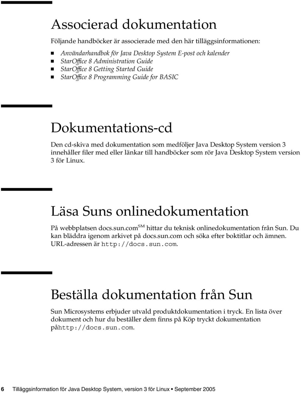 handböcker som rör Java Desktop System version 3 för Linux. Läsa Suns onlinedokumentation På webbplatsen docs.sun.com SM hittar du teknisk onlinedokumentation från Sun.