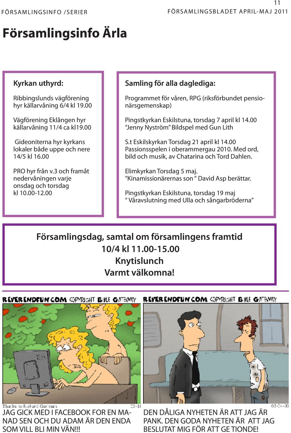 00-12.00 Samling för alla daglediga: Programmet för våren, RPG (riksförbundet pensionärsgemenskap) Pingstkyrkan Eskilstuna, torsdag 7 april kl 14.00 Jenny Nyström Bildspel med Gun Lith S.