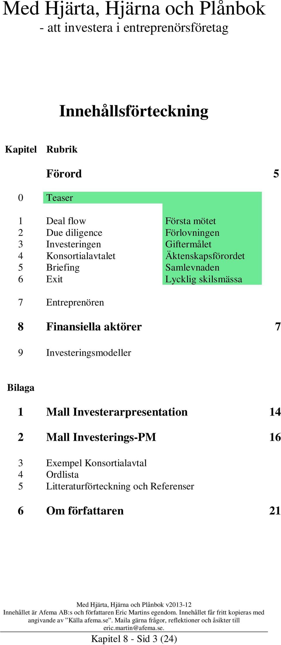 Entreprenören 8 Finansiella aktörer 7 9 Investeringsmodeller Bilaga 1 Mall Investerarpresentation 14 2 Mall