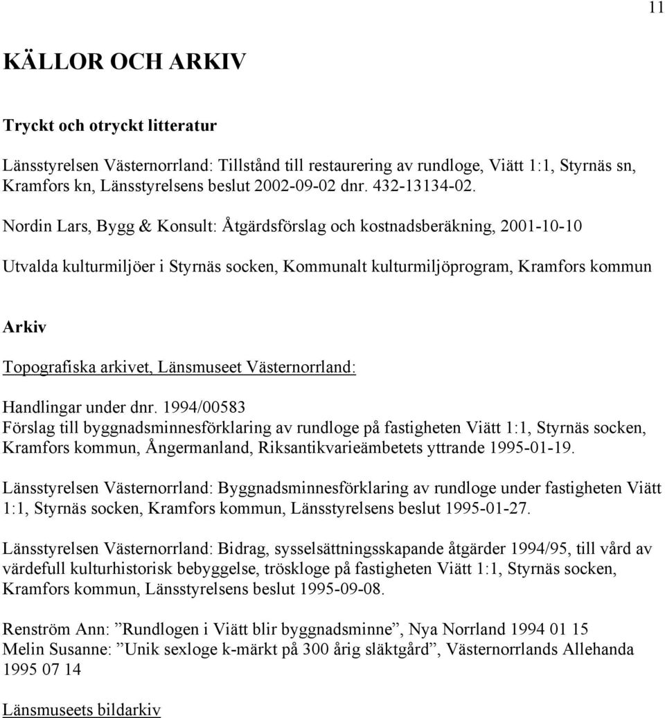 Nordin Lars, Bygg & Konsult: Åtgärdsförslag och kostnadsberäkning, 2001-10-10 Utvalda kulturmiljöer i Styrnäs socken, Kommunalt kulturmiljöprogram, Kramfors kommun Arkiv Topografiska arkivet,