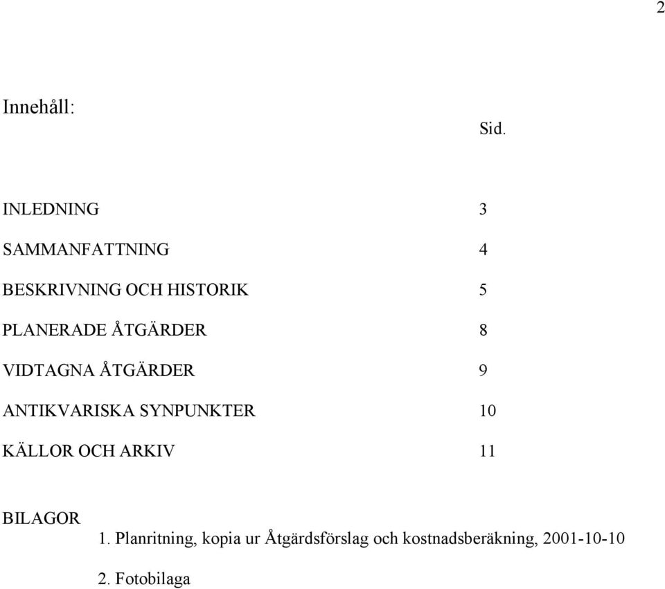 PLANERADE ÅTGÄRDER 8 VIDTAGNA ÅTGÄRDER 9 ANTIKVARISKA